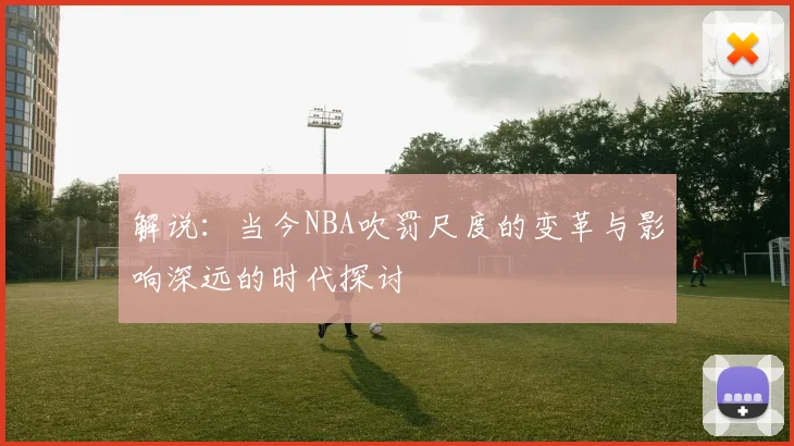 解说：当今NBA吹罚尺度的变革与影响深远的时代探讨