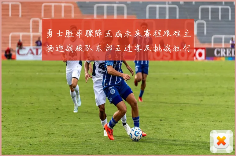 勇士胜率骤降五成未来赛程艰难主场迎战狼队东部五连客及挑战独行侠